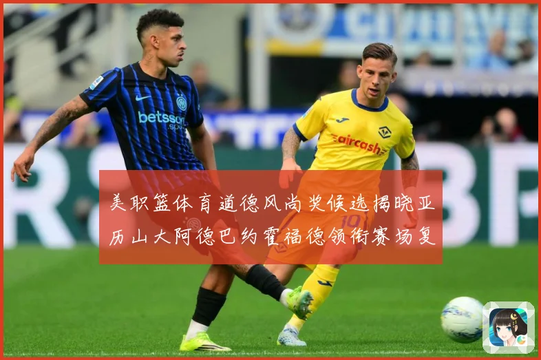 美职篮体育道德风尚奖候选揭晓亚历山大阿德巴约霍福德领衔赛场复盘-深度解析