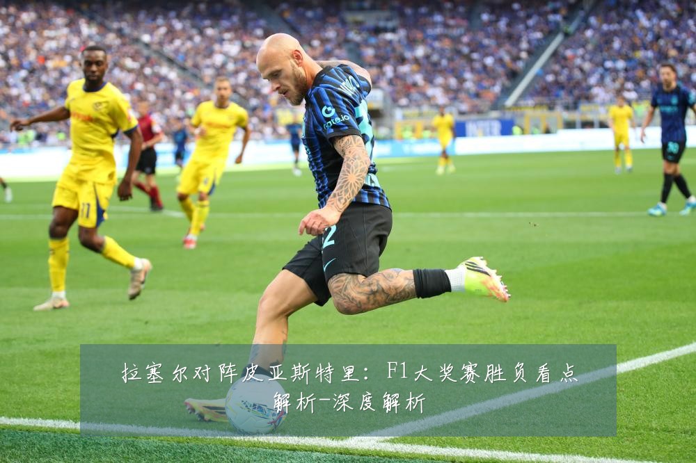 拉塞尔对阵皮亚斯特里：F1大奖赛胜负看点解析-深度解析