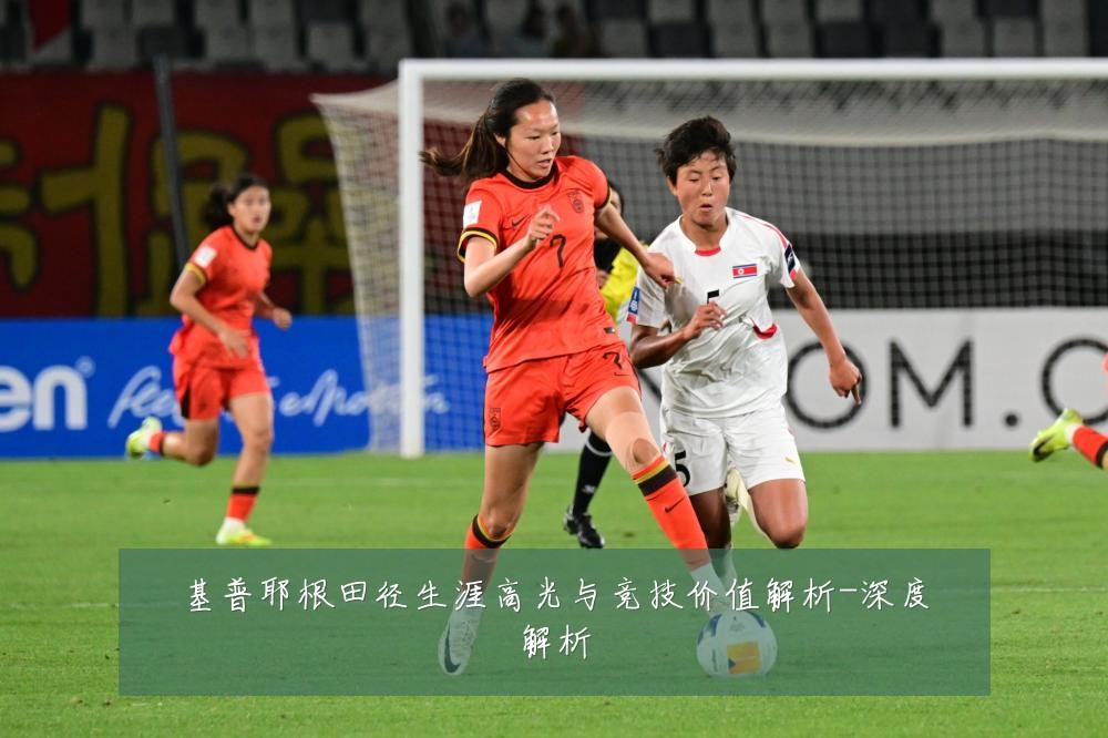 基普耶根田径生涯高光与竞技价值解析-深度解析