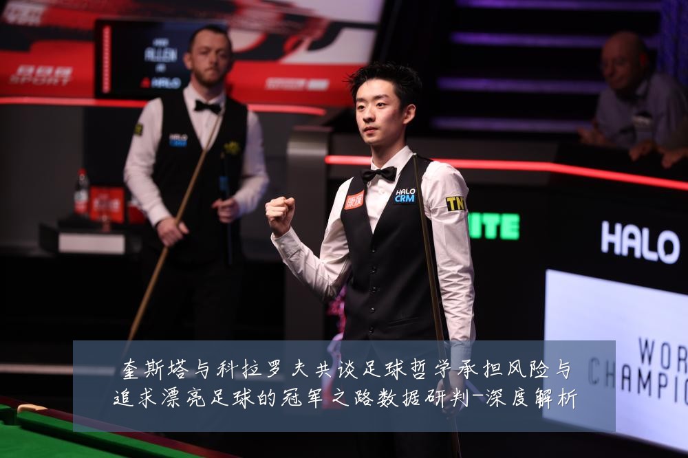 奎斯塔与科拉罗夫共谈足球哲学承担风险与追求漂亮足球的冠军之路数据研判-深度解析